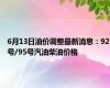 6月13日油价调整最新消息：92号/95号汽油柴油价格