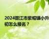 2024晋江市紫帽镇小升初怎么报名？