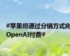 #苹果将通过分销方式向OpenAI付费#