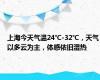 上海今天气温24℃-32℃，天气以多云为主，体感依旧湿热