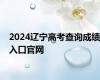 2024辽宁高考查询成绩入口官网