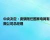 中央决定：庞骁刚任国家电网有限公司总经理