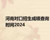 河南对口招生成绩查询时间2024