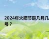 2024年火把节是几月几号？