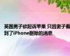 英国男子欲起诉苹果 只因妻子看到了iPhone删除的消息