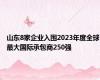 山东8家企业入围2023年度全球最大国际承包商250强