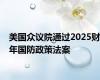 美国众议院通过2025财年国防政策法案