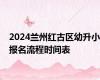 2024兰州红古区幼升小报名流程时间表