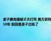 妻子要离婚被丈夫打死 男方获刑10年 起因是妻子出轨了