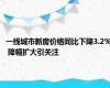 一线城市新房价格同比下降3.2％ 降幅扩大引关注