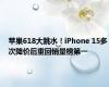 苹果618大跳水！iPhone 15多次降价后重回销量榜第一