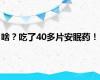 啥？吃了40多片安眠药！