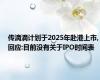 传滴滴计划于2025年赴港上市,回应:目前没有关于IPO时间表