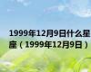 1999年12月9日什么星座（1999年12月9日）