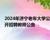 2024年济宁老年大学公开招聘教师公告