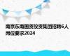 南京东南国资投资集团招聘6人岗位要求2024