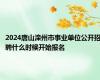 2024唐山滦州市事业单位公开招聘什么时候开始报名