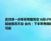 房贷进一步降息预期落空 6月LPR延续按兵不动 业内：下半年有调降可能