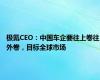 极氪CEO：中国车企要往上卷往外卷，目标全球市场