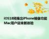 iOS18将推出iPhone镜像功能 Mac用户迎来新体验