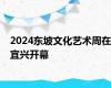 2024东坡文化艺术周在宜兴开幕