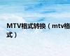 MTV格式转换（mtv格式）