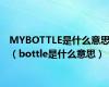 MYBOTTLE是什么意思（bottle是什么意思）