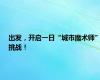 出发，开启一日“城市魔术师”挑战！