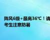 阵风6级+最高36℃！请考生注意防暑