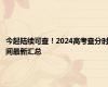 今起陆续可查！2024高考查分时间最新汇总