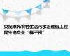 央视曝光农村生活污水治理假工程 民生痛点变“样子货”