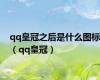 qq皇冠之后是什么图标（qq皇冠）