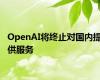 OpenAI将终止对国内提供服务