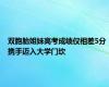 双胞胎姐妹高考成绩仅相差5分 携手迈入大学门坎