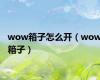 wow箱子怎么开（wow箱子）