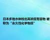 日本多地水体检出高浓度有害物 被称为“永久性化学物质”