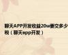 聊天APP开发收益20w要交多少税（聊天app开发）