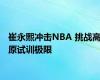 崔永熙冲击NBA 挑战高原试训极限