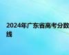 2024年广东省高考分数线