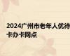 2024广州市老年人优待卡办卡网点