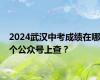 2024武汉中考成绩在哪个公众号上查？