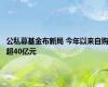 公私募基金布新局 今年以来自购超40亿元