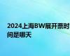 2024上海BW展开票时间是哪天