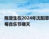 陈楚生在2024年沈阳草莓音乐节哪天