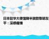 日本驻华大使馆降半旗致敬胡友平：深感痛惜