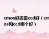 cmos好还是ccd好（cmos和ccd哪个好）