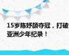 15岁陈妤颉夺冠，打破亚洲少年纪录！