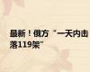 最新！俄方“一天内击落119架”