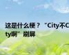 这是什么梗？“City不City啊”刷屏