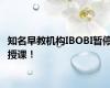 知名早教机构IBOBI暂停授课！